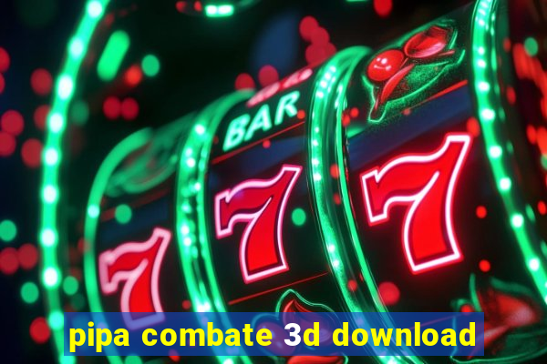 pipa combate 3d download